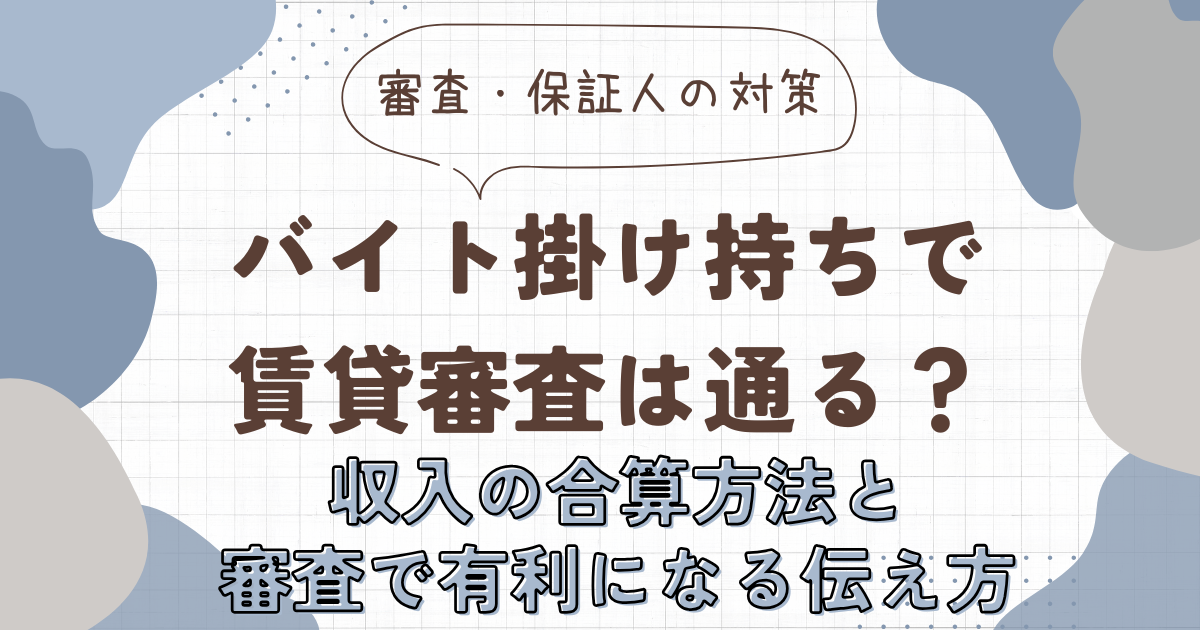 バイト掛け持ちで賃貸審査は通る？収入の合算方法と審査で有利になる伝え方　アイキャッチ画像