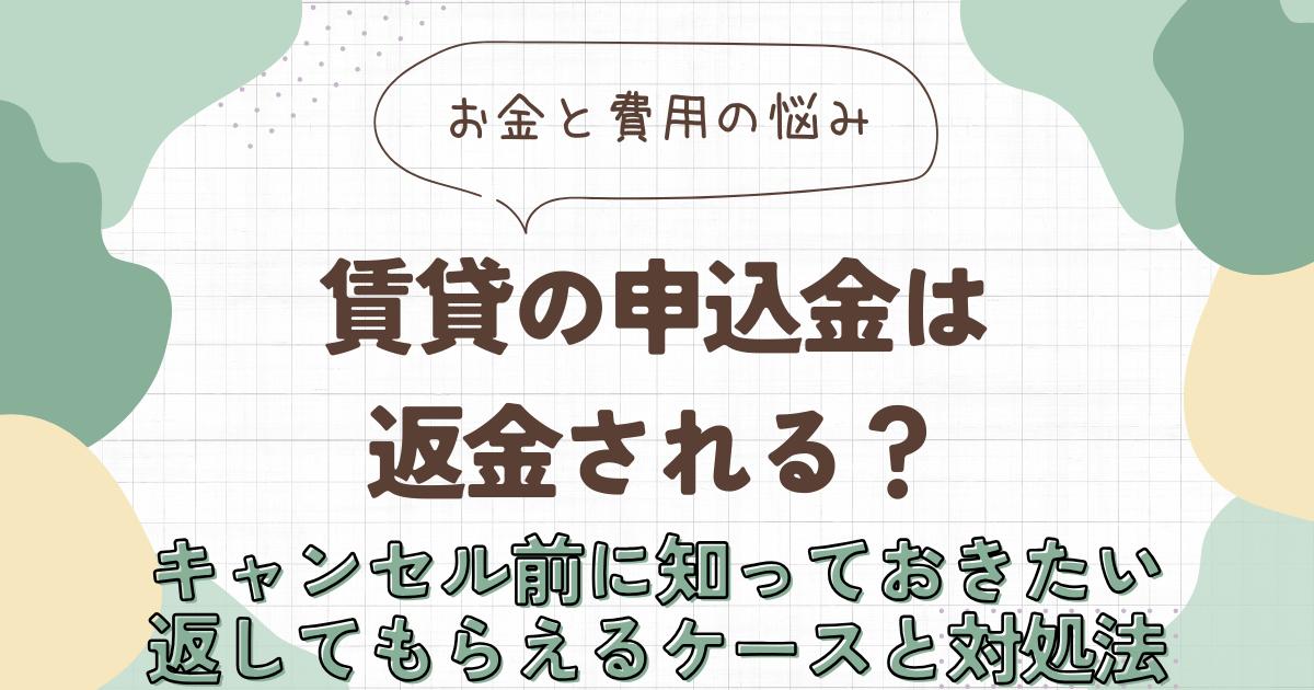 賃貸の申込金は返金される？キャンセル前に知っておきたい返してもらえるケースと対処法　アイキャッチ画像