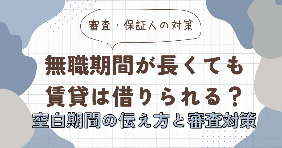 無職期間が長くても賃貸は借りられる？空白期間の伝え方と審査対策　アイキャッチ画像