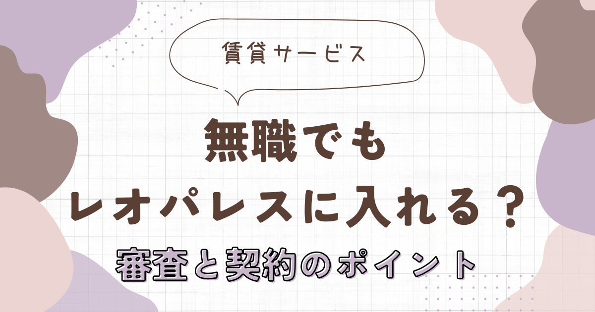 無職でもレオパレスに入れる？審査と契約のポイント　アイキャッチ画像