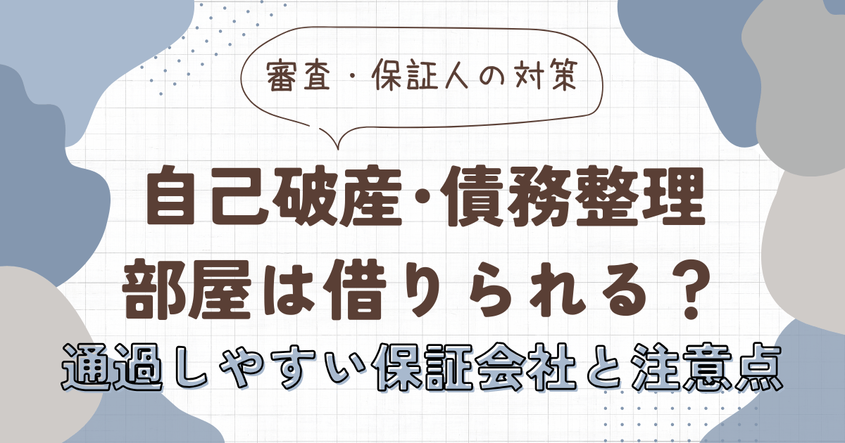 自己破産・債務整理をした後でも部屋は借りられる？通過しやすい保証会社と注意点　アイキャッチ画像